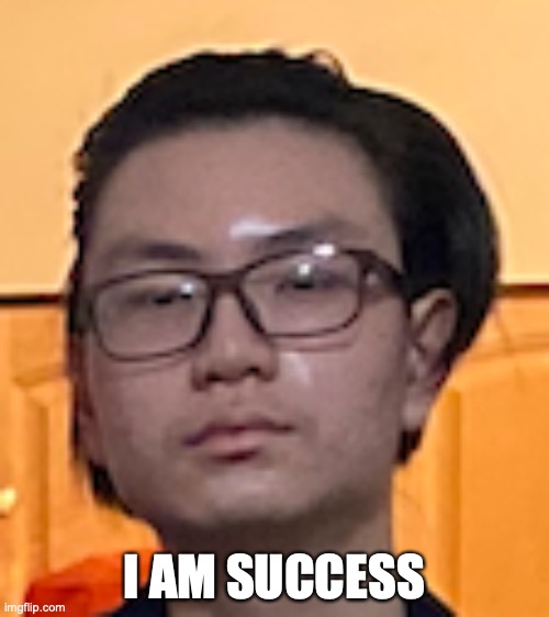 Success | I AM SUCCESS | image tagged in success | made w/ Imgflip meme maker