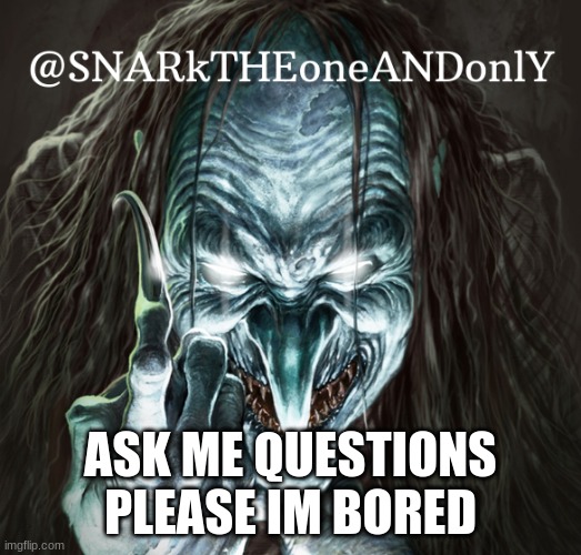 Ask Me Questions In The Comments Please Im Bored~ Imgflip 