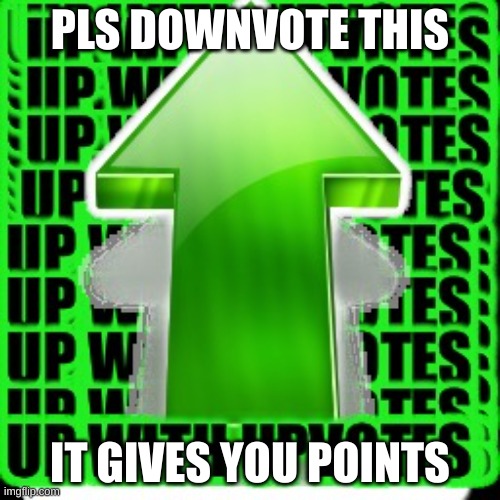 pls downvote | PLS DOWNVOTE THIS; IT GIVES YOU POINTS | image tagged in upvote,downvote | made w/ Imgflip meme maker