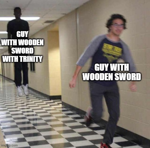when that when you the trinity you | GUY WITH WOODEN SWORD WITH TRINITY; GUY WITH WOODEN SWORD | image tagged in floating boy chasing running boy | made w/ Imgflip meme maker