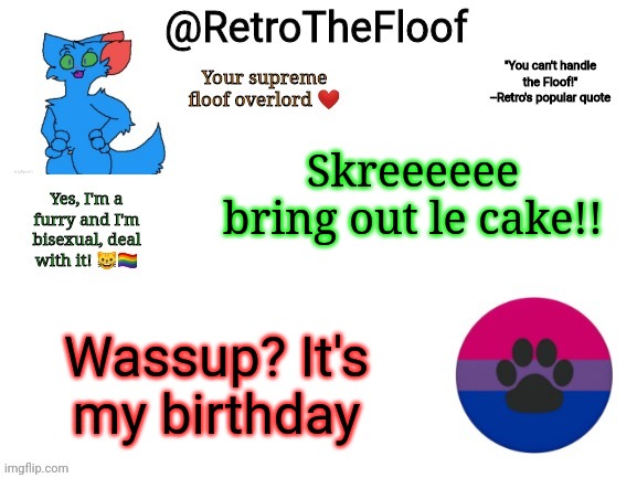 How's everyone doing today?? | Skreeeeee bring out le cake!! Wassup? It's my birthday | image tagged in retrothefloof announcement template,birthday | made w/ Imgflip meme maker