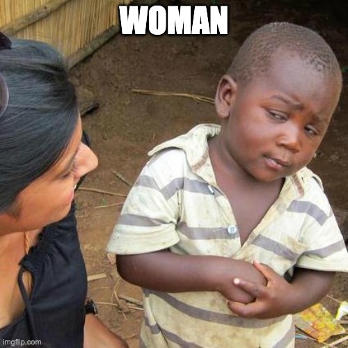 Third World Skeptical Kid Meme | WOMAN | image tagged in memes,third world skeptical kid | made w/ Imgflip meme maker