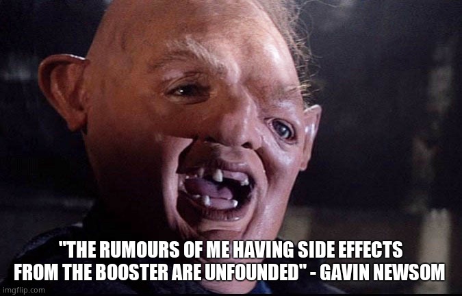 "THE RUMOURS OF ME HAVING SIDE EFFECTS FROM THE BOOSTER ARE UNFOUNDED" - GAVIN NEWSOM | made w/ Imgflip meme maker
