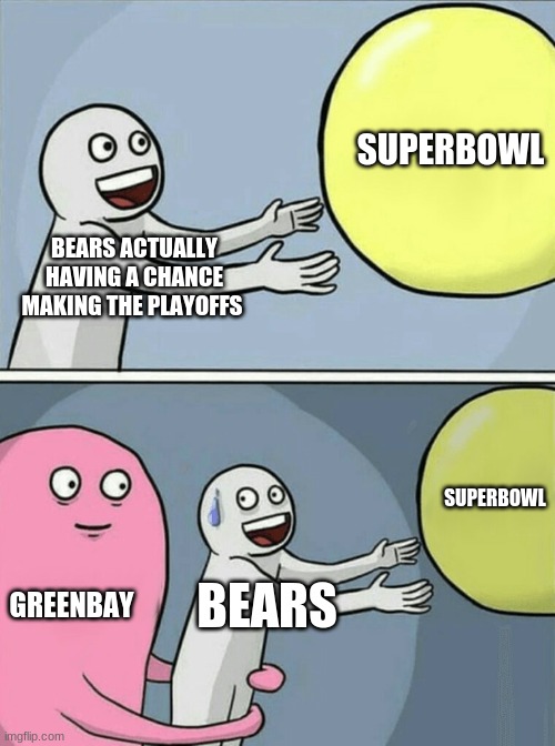 Running Away Balloon | SUPERBOWL; BEARS ACTUALLY HAVING A CHANCE MAKING THE PLAYOFFS; SUPERBOWL; GREENBAY; BEARS | image tagged in memes,running away balloon | made w/ Imgflip meme maker