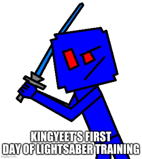 KINGYEET'S FIRST DAY OF LIGHTSABER TRAINING | made w/ Imgflip meme maker