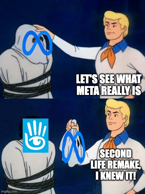 What Meta Really is | LET'S SEE WHAT META REALLY IS; SECOND LIFE REMAKE, I KNEW IT! | image tagged in scooby doo mask reveal | made w/ Imgflip meme maker