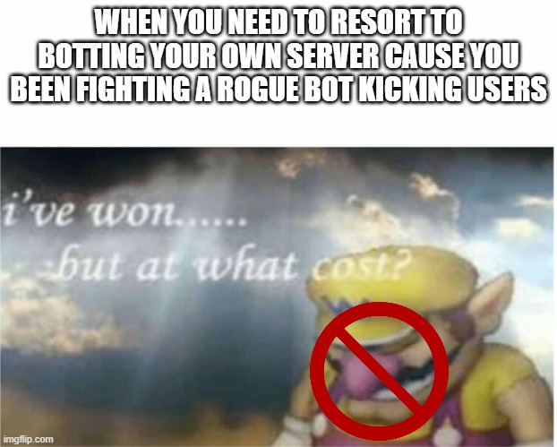Raiders be like | WHEN YOU NEED TO RESORT TO BOTTING YOUR OWN SERVER CAUSE YOU BEEN FIGHTING A ROGUE BOT KICKING USERS | image tagged in i won but at what cost | made w/ Imgflip meme maker