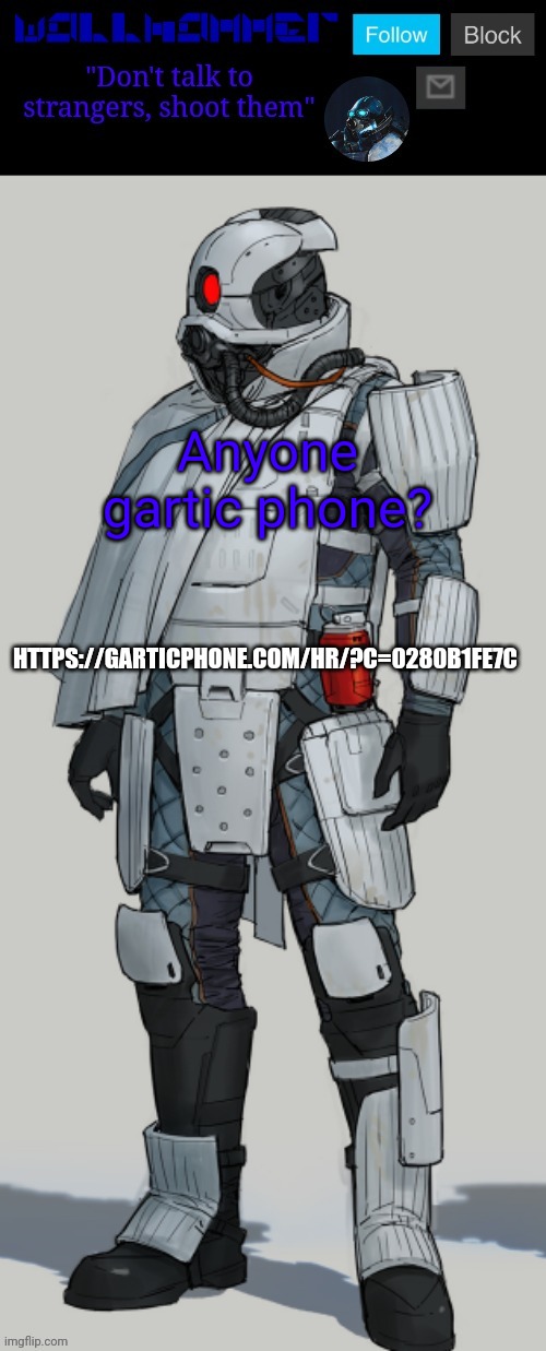 link in comments | HTTPS://GARTICPHONE.COM/HR/?C=0280B1FE7C; Anyone gartic phone? | image tagged in wallhammer | made w/ Imgflip meme maker