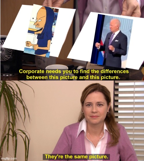 the mr. president AND THE GREAT CORNHOLIO!!!!! | image tagged in memes,they're the same picture | made w/ Imgflip meme maker