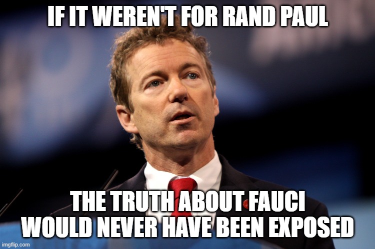 Rand Paul | IF IT WEREN'T FOR RAND PAUL; THE TRUTH ABOUT FAUCI WOULD NEVER HAVE BEEN EXPOSED | image tagged in rand paul | made w/ Imgflip meme maker