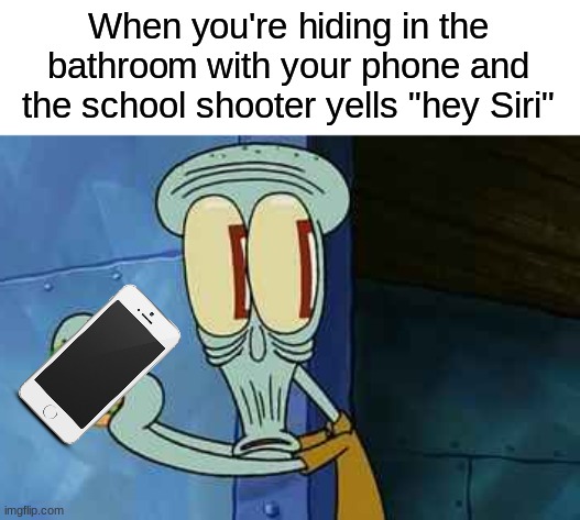 It's Game over | When you're hiding in the bathroom with your phone and the school shooter yells "hey Siri" | made w/ Imgflip meme maker