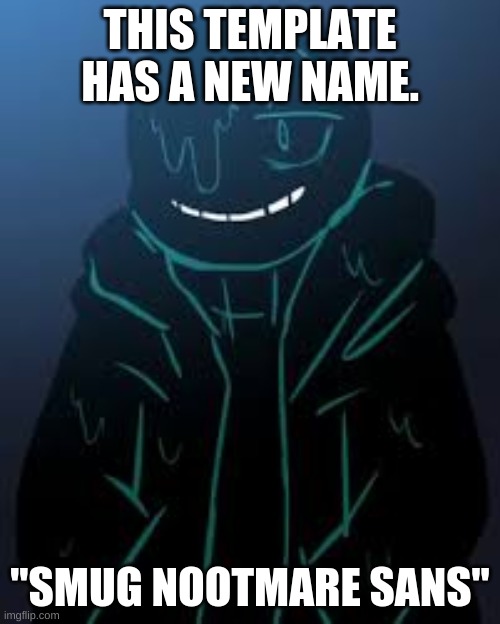 Smug nootmare sans | THIS TEMPLATE HAS A NEW NAME. "SMUG NOOTMARE SANS" | image tagged in smug nootmare sans | made w/ Imgflip meme maker