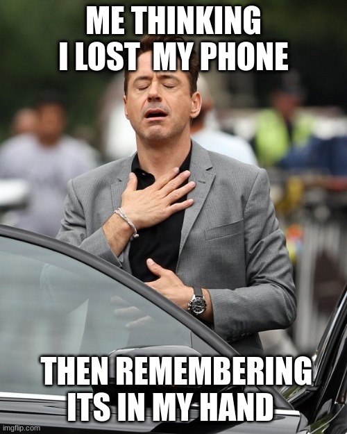 THANK THE LORD | ME THINKING I LOST  MY PHONE; THEN REMEMBERING ITS IN MY HAND | image tagged in relief | made w/ Imgflip meme maker