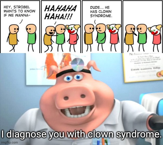 Clown syndrome | I diagnose you with clown syndrome. | image tagged in i diagnose you with dead,cyanide and happiness,comics,clowns,clown,memes | made w/ Imgflip meme maker