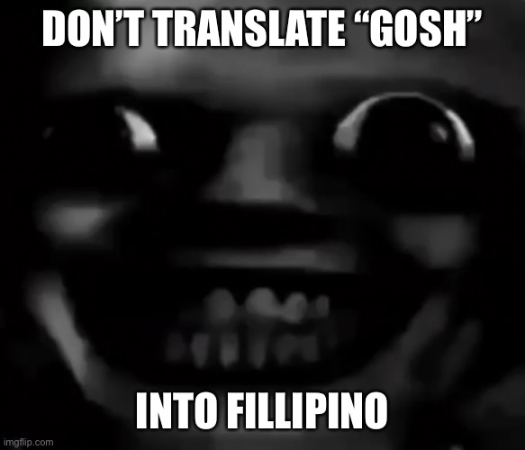 Don’t do it | DON’T TRANSLATE “GOSH”; INTO FILLIPINO | image tagged in memes | made w/ Imgflip meme maker