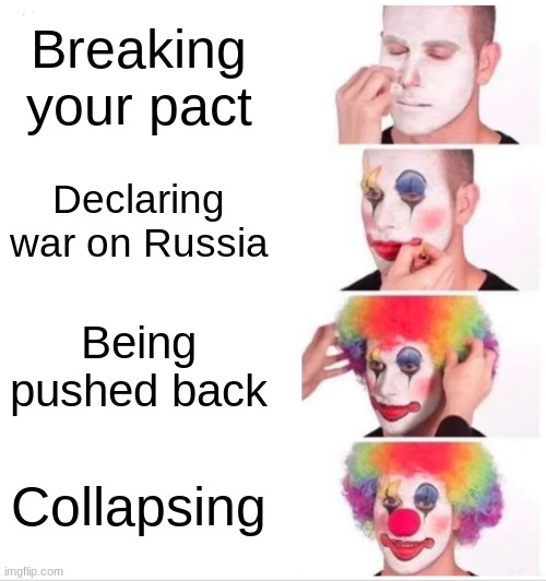 Germany's fatal fault | Breaking your pact; Declaring war on Russia; Being pushed back; Collapsing | image tagged in memes,clown applying makeup,history,germany,russia,funny | made w/ Imgflip meme maker