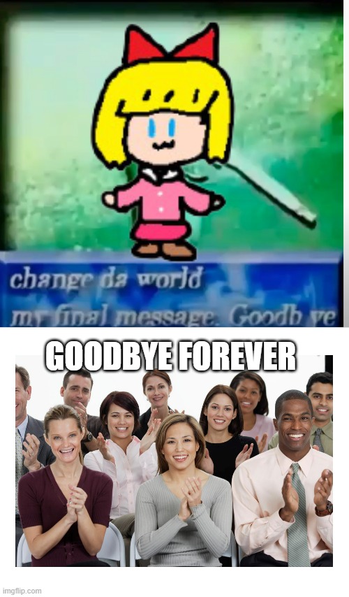 The MSMG reaction to Paula leaving | GOODBYE FOREVER | image tagged in change da world,people clapping | made w/ Imgflip meme maker