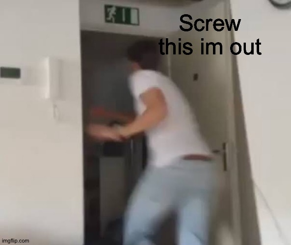 i see furries | Screw this im out | made w/ Imgflip meme maker