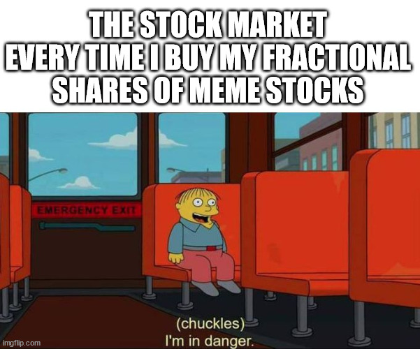 market crash | THE STOCK MARKET EVERY TIME I BUY MY FRACTIONAL SHARES OF MEME STOCKS | image tagged in i'm in danger blank place above,stock market,meme stocks,amc,gme | made w/ Imgflip meme maker