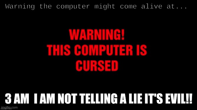 Warning the computer might be cursed so be careful | Warning the computer might come alive at... 3 AM  I AM NOT TELLING A LIE IT'S EVIL!! | image tagged in stay away,computer,3am,come alive | made w/ Imgflip meme maker