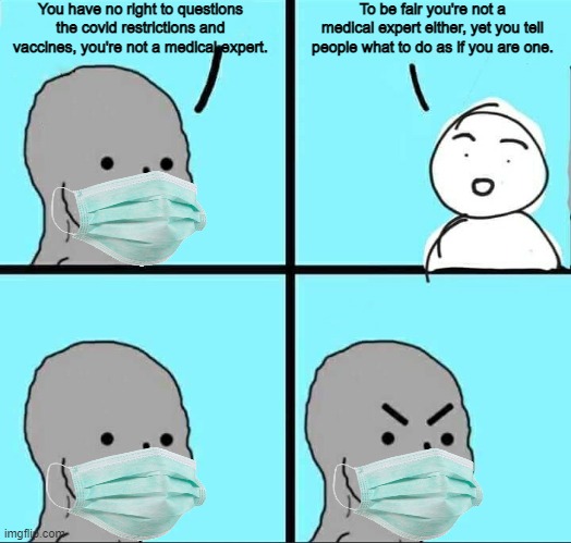 The left always lecture us about medical science even though they themselves aren't medical experts | You have no right to questions the covid restrictions and vaccines, you're not a medical expert. To be fair you're not a medical expert either, yet you tell people what to do as if you are one. | image tagged in npc meme,liberal hypocrisy,health | made w/ Imgflip meme maker