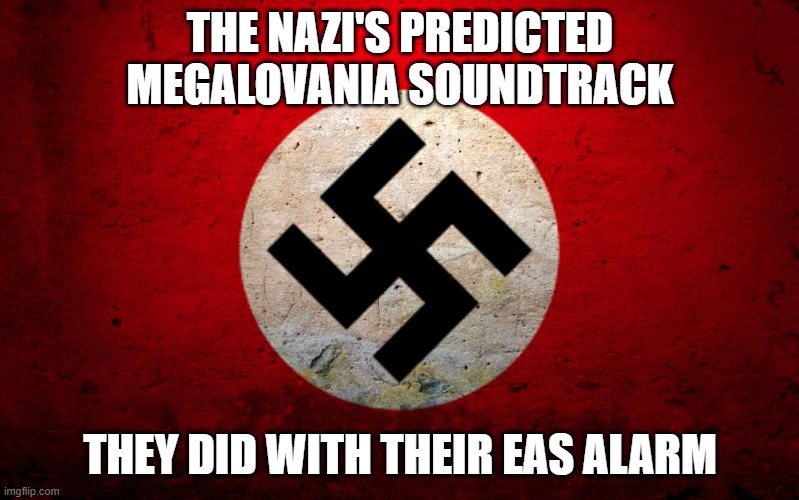 THE NAZI'S ARE PREDICTERS OF THE FUTURUEUEUE | THE NAZI'S PREDICTED MEGALOVANIA SOUNDTRACK; THEY DID WITH THEIR EAS ALARM | image tagged in nazi flag | made w/ Imgflip meme maker