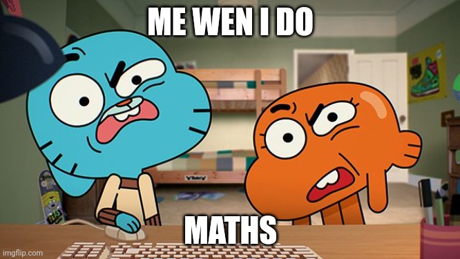 gumball | ME WEN I DO; MATHS | image tagged in gumball | made w/ Imgflip meme maker