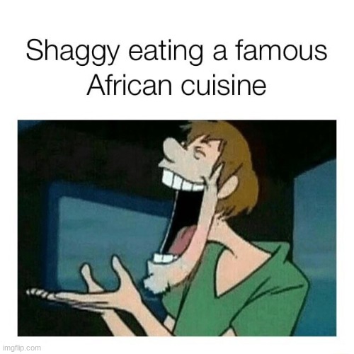 zoinks, scoob! | image tagged in shaggy meme,africa | made w/ Imgflip meme maker