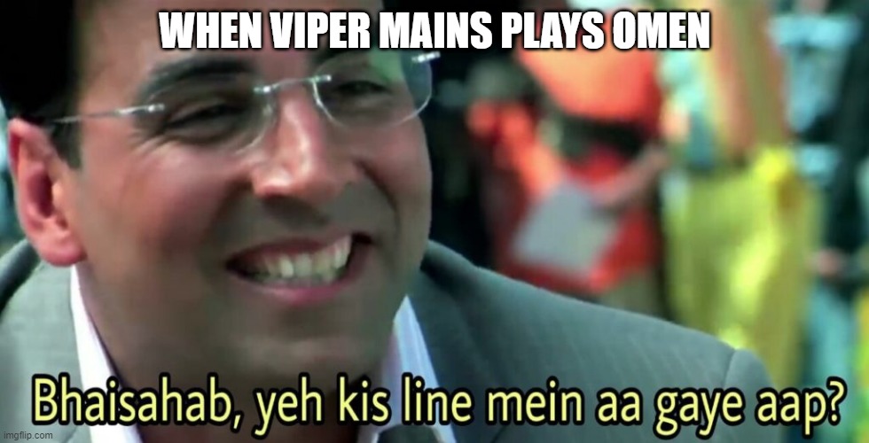 valorant viper memes | WHEN VIPER MAINS PLAYS OMEN | image tagged in bhai sahab yeh kis line mein aa gaye aap | made w/ Imgflip meme maker