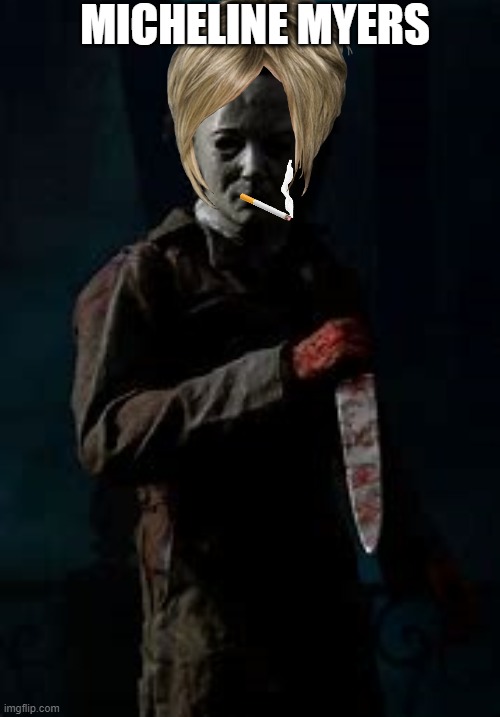 micheline myers | MICHELINE MYERS | image tagged in micheal myers | made w/ Imgflip meme maker