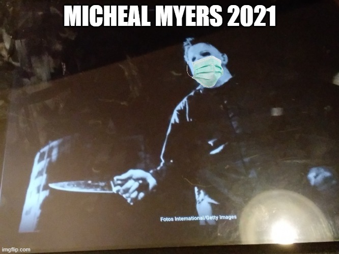 micheal myers 2021 | MICHEAL MYERS 2021 | image tagged in micheal myers | made w/ Imgflip meme maker