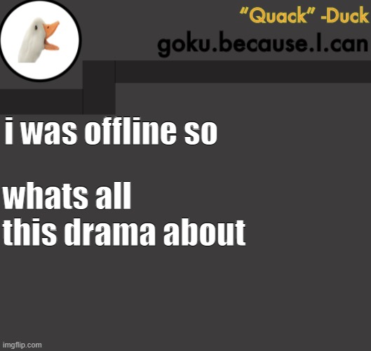 Goku Duck Temp | i was offline so; whats all this drama about | image tagged in goku duck temp | made w/ Imgflip meme maker