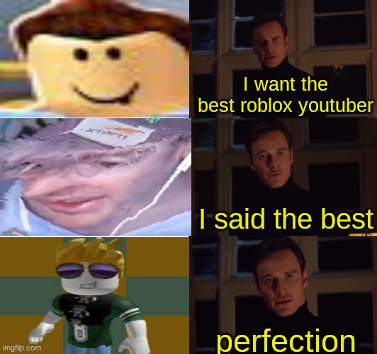 luis | I want the best roblox youtuber; I said the best; perfection | image tagged in perfection,roblox,memes,funni | made w/ Imgflip meme maker