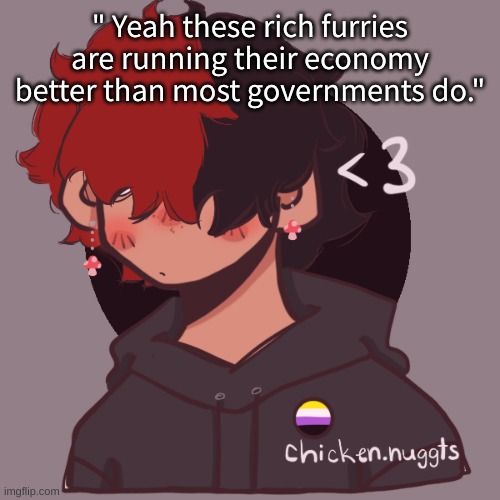 .-. | " Yeah these rich furries are running their economy better than most governments do." | image tagged in i dont have a picrew problem you have a picrew problem | made w/ Imgflip meme maker