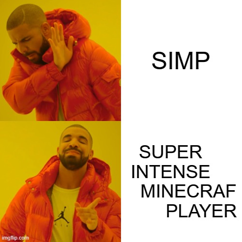 Drake Hotline Bling | SIMP; SUPER     INTENSE        MINECRAF         PLAYER | image tagged in memes,drake hotline bling | made w/ Imgflip meme maker