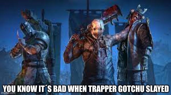 For Honor crossover |  YOU KNOW IT´S BAD WHEN TRAPPER GOTCHU SLAYED | image tagged in trapper,dead by daylight,for honor,crusader,samurai | made w/ Imgflip meme maker