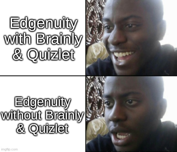 Edgenuity Compared – With vs Without Brainly | Edgenuity with Brainly
& Quizlet; Edgenuity without Brainly
& Quizlet | image tagged in happy / shock | made w/ Imgflip meme maker