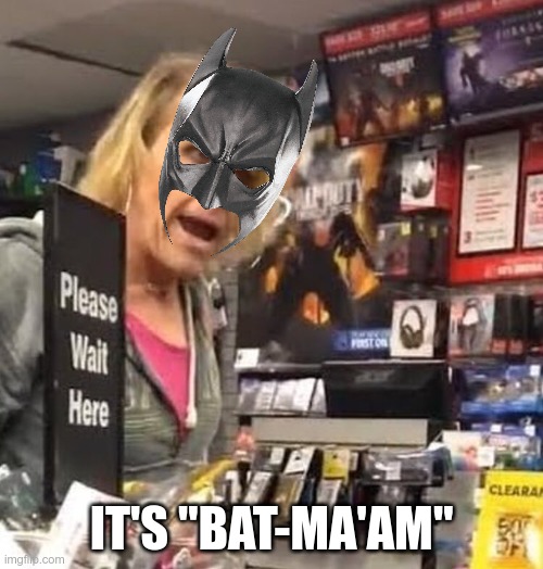 sorry, that mask.....I have that mask......for batdad jokes |  IT'S "BAT-MA'AM" | image tagged in it's ma'am | made w/ Imgflip meme maker