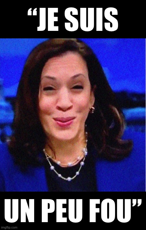 Kamala is a little crazy. | “JE SUIS; UN PEU FOU” | image tagged in kamala harris,vice president,democrat party,crazy,crazy lady,crazy bitch | made w/ Imgflip meme maker