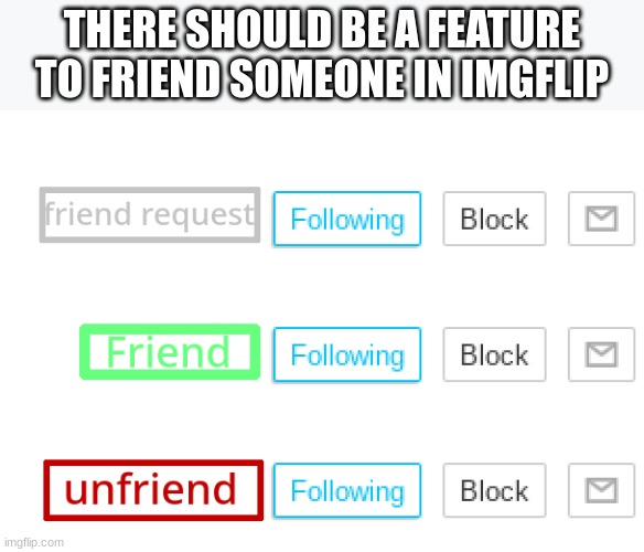 i made concepts of my idea | THERE SHOULD BE A FEATURE TO FRIEND SOMEONE IN IMGFLIP | made w/ Imgflip meme maker