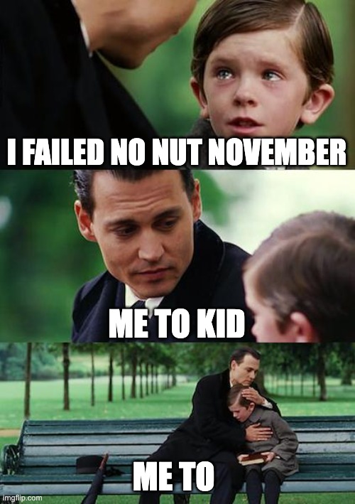 Finding Neverland | I FAILED NO NUT NOVEMBER; ME TO KID; ME TO | image tagged in memes,finding neverland | made w/ Imgflip meme maker