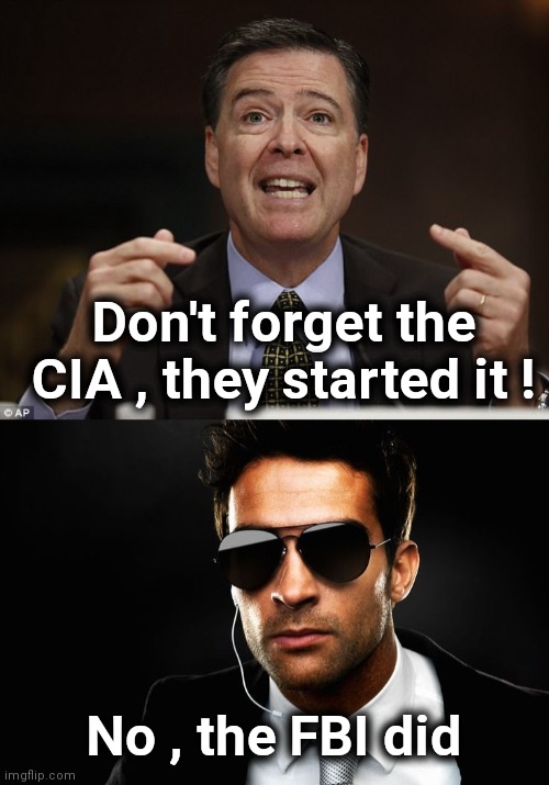 Don't forget the CIA , they started it ! No , the FBI did | image tagged in james comey,cia | made w/ Imgflip meme maker