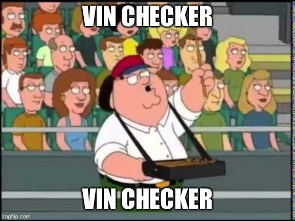 Family guy Peter butt scratcher buttscratcher | VIN CHECKER; VIN CHECKER | image tagged in family guy peter butt scratcher buttscratcher | made w/ Imgflip meme maker