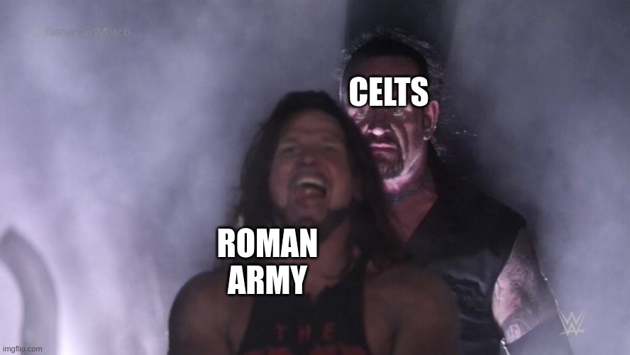 Meme |  CELTS; ROMAN ARMY | image tagged in aj styles undertaker | made w/ Imgflip meme maker