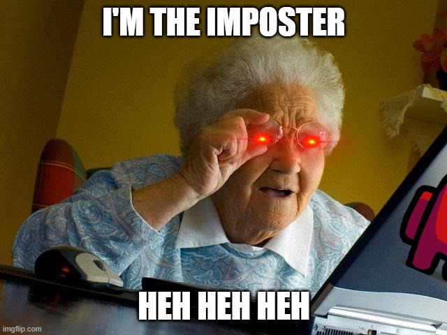 Grandma Finds The Internet Meme | I'M THE IMPOSTER; HEH HEH HEH | image tagged in memes,grandma finds the internet | made w/ Imgflip meme maker