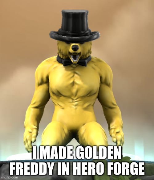 I MADE GOLDEN FREDDY IN HERO FORGE | image tagged in fnaf | made w/ Imgflip meme maker
