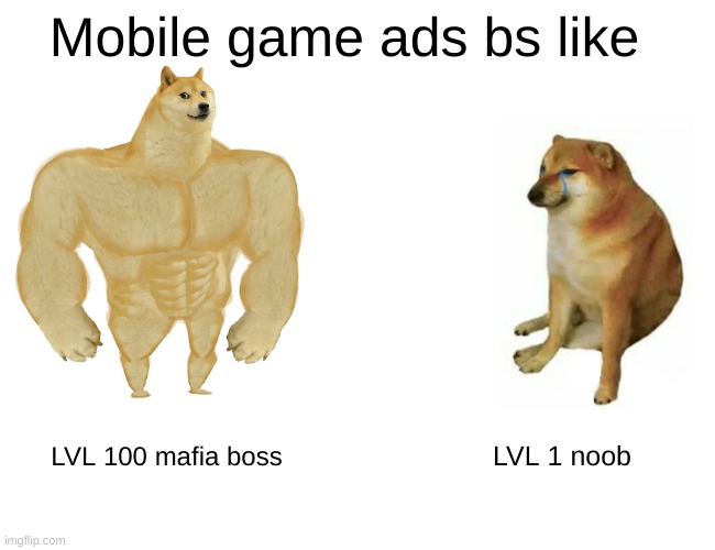 Buff Doge vs. Cheems Meme | Mobile game ads bs like; LVL 100 mafia boss; LVL 1 noob | image tagged in memes,buff doge vs cheems | made w/ Imgflip meme maker