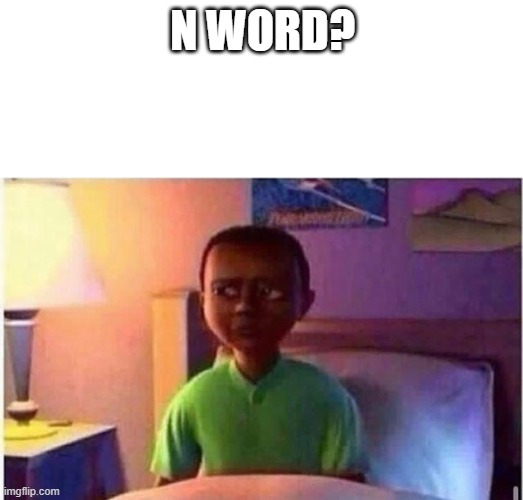 Waking up from nap | N WORD? | image tagged in waking up from nap | made w/ Imgflip meme maker