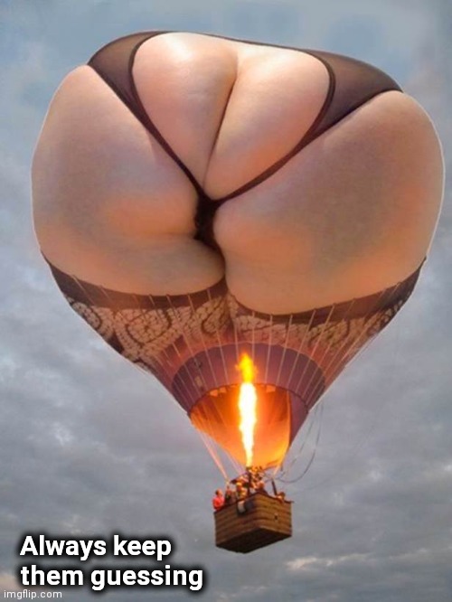 Look! In the sky! It's Rosie O'Donnell! | Always keep
  them guessing | image tagged in look in the sky it's rosie o'donnell | made w/ Imgflip meme maker