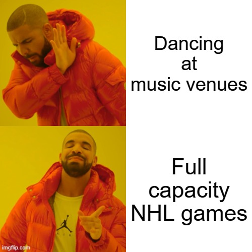 Dr. Bonnie Henry's COVID logic | Dancing at music venues; Full capacity NHL games | image tagged in memes,drake hotline bling | made w/ Imgflip meme maker